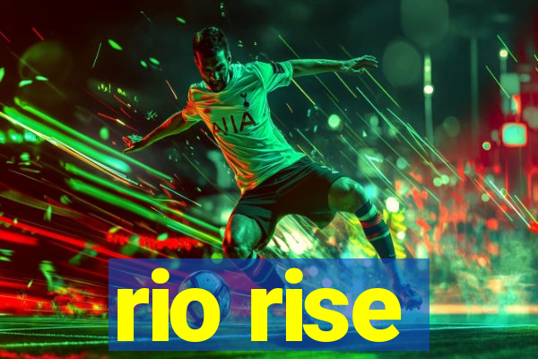 rio rise